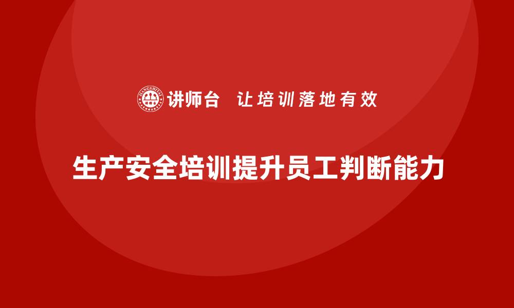 文章生产安全知识培训：如何通过培训提升员工在应急情况下的判断能力的缩略图