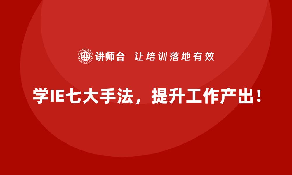 学IE七大手法，提升工作产出！