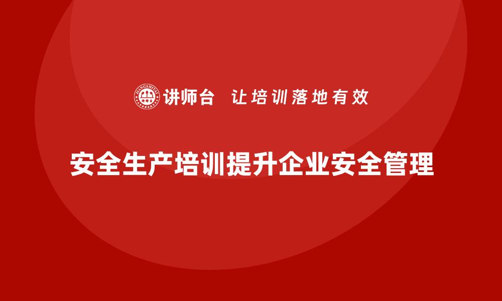 文章安全生产培训计划及培训内容：帮助企业通过培训提高生产安全管理的缩略图