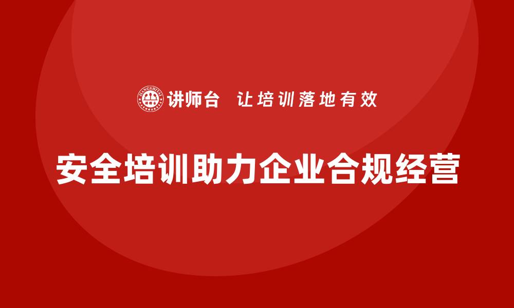 文章企业合规经营如何落地？安全培训关键的缩略图