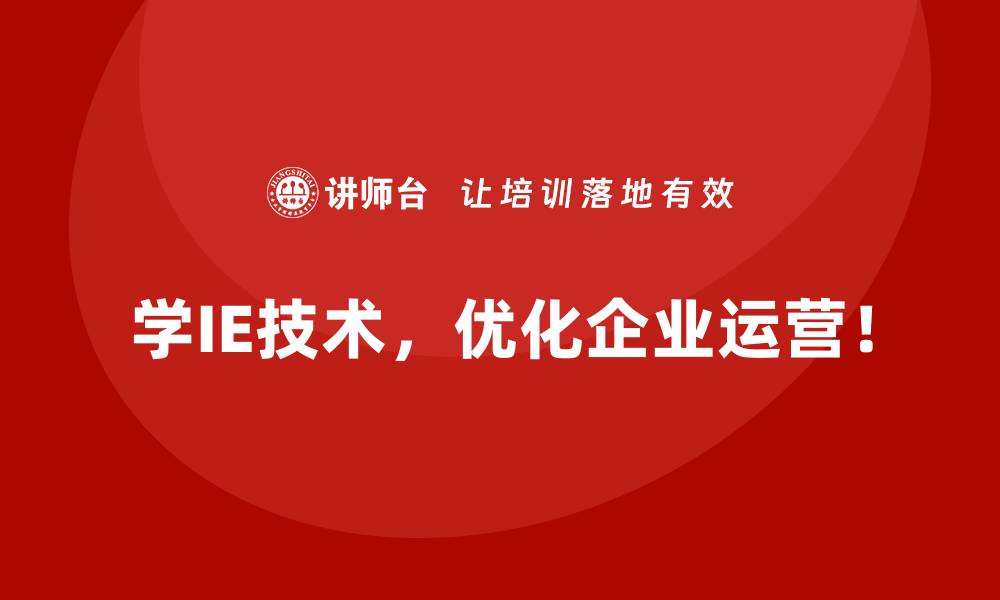 学IE技术，优化企业运营！