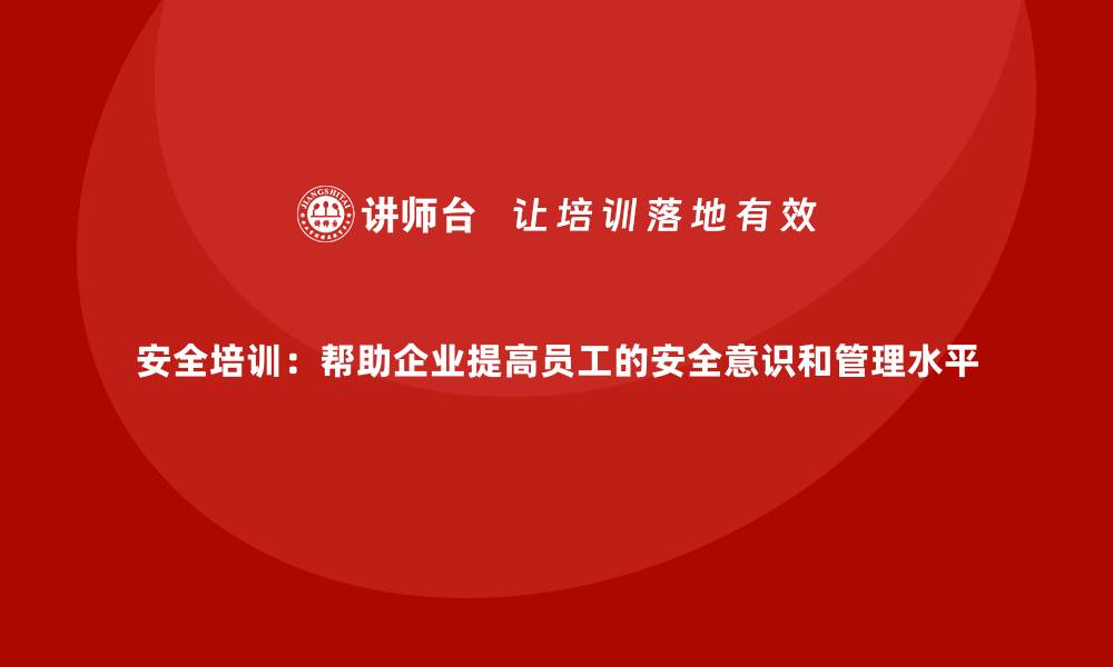 文章安全培训：帮助企业提高员工的安全意识和管理水平的缩略图