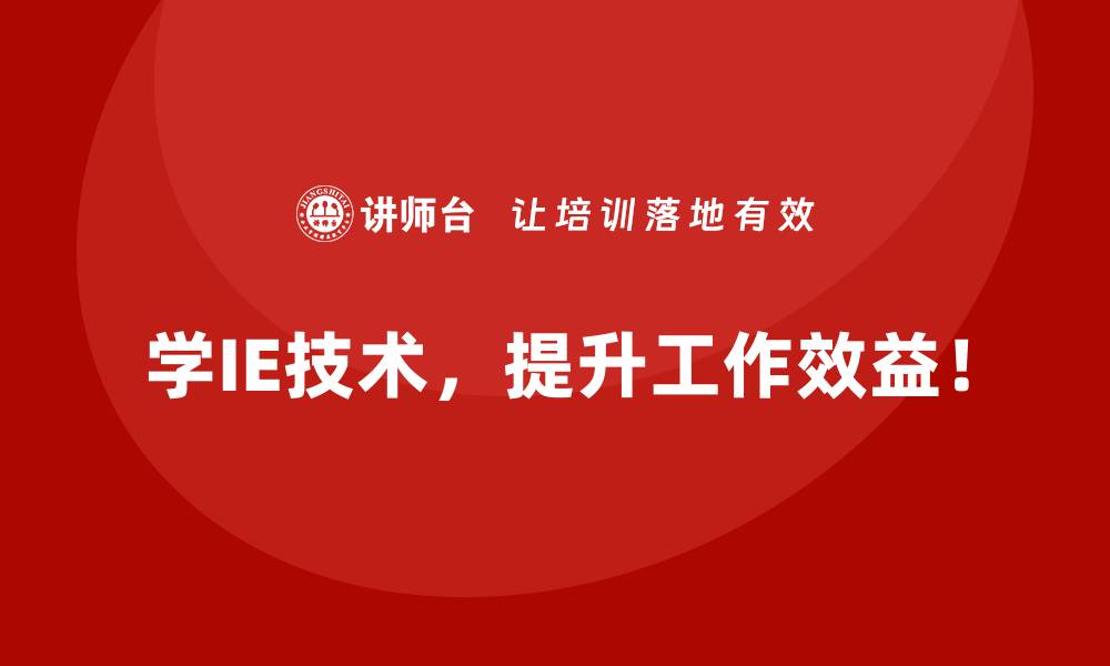 学IE技术，提升工作效益！