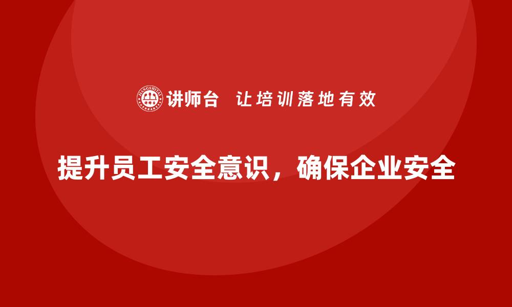 提升员工安全意识，确保企业安全