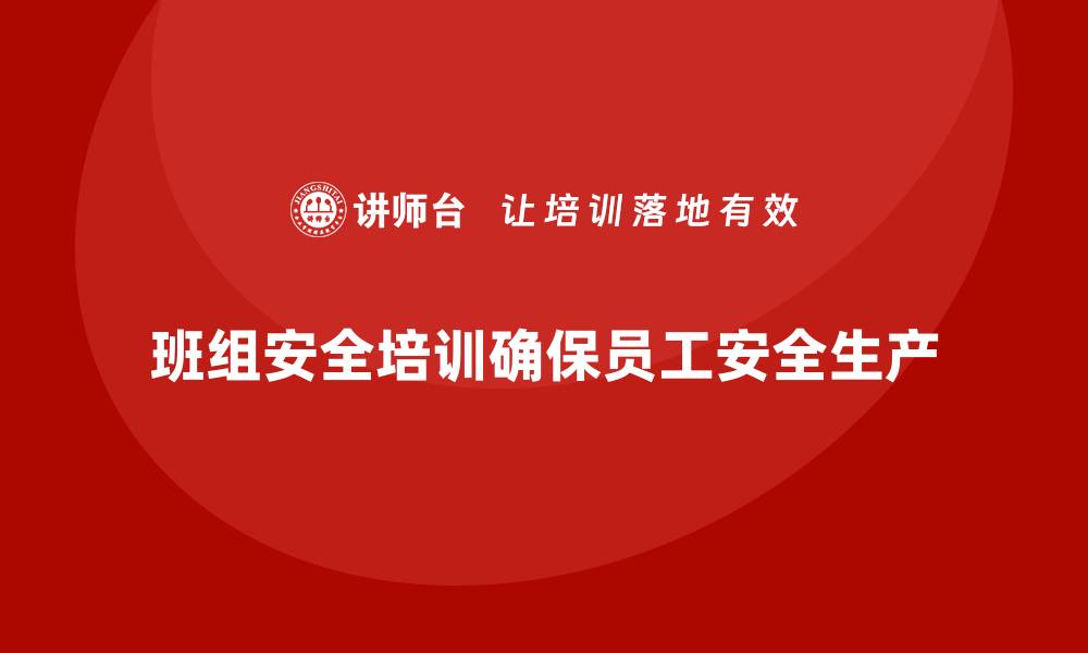 文章班组安全培训：强化员工安全培训，确保生产安全的缩略图