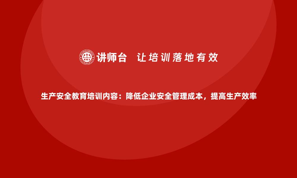 文章生产安全教育培训内容：降低企业安全管理成本，提高生产效率的缩略图