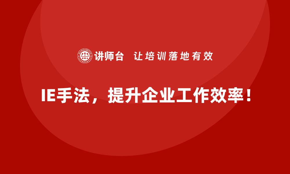 IE手法，提升企业工作效率！