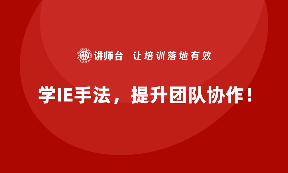 学IE手法，提升团队协作！