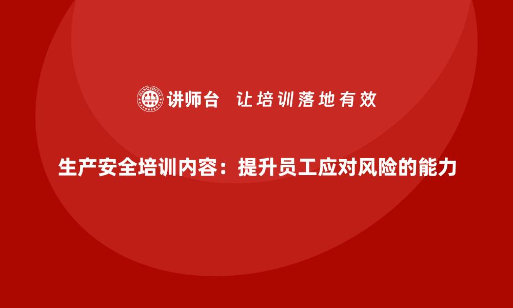 文章生产安全培训内容：提升员工应对风险的能力的缩略图
