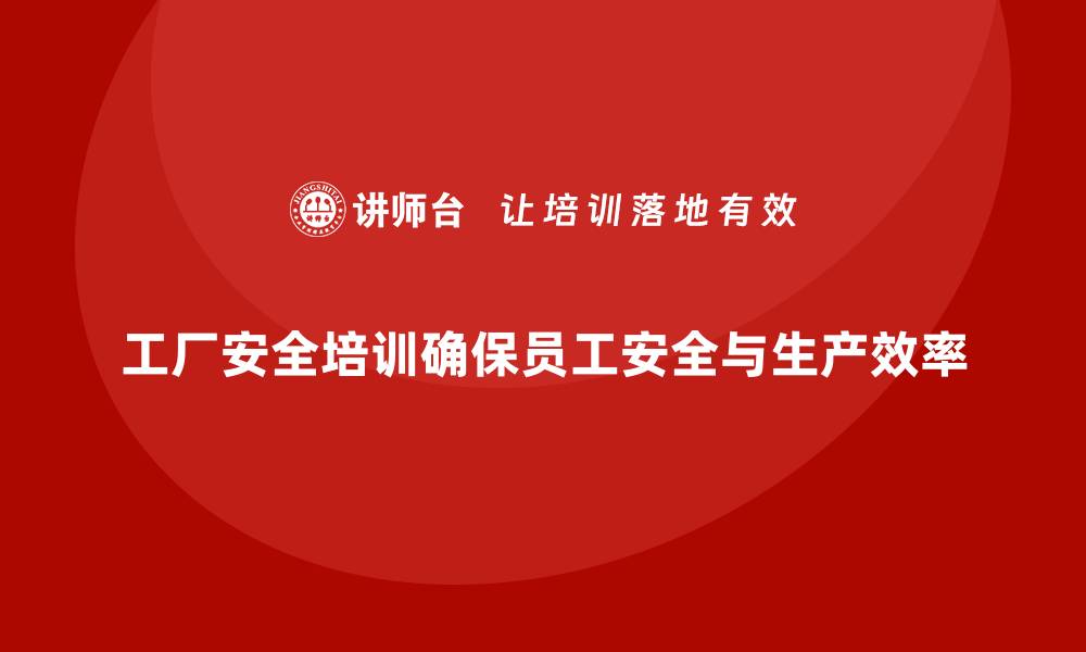 文章工厂安全培训内容：帮助企业降低潜在的安全隐患与风险的缩略图