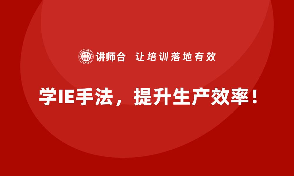 学IE手法，提升生产效率！