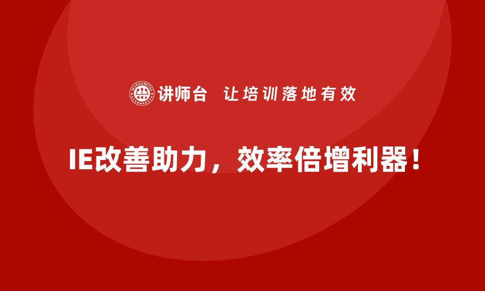 IE改善助力，效率倍增利器！