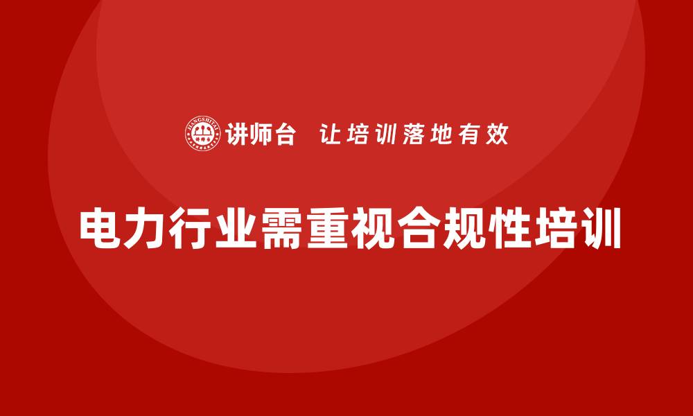 文章电力行业培训：为电力企业提供全方位的合规性培训支持的缩略图