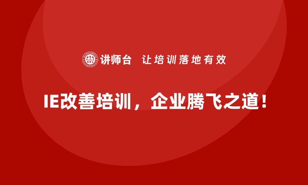 IE改善培训，企业腾飞之道！
