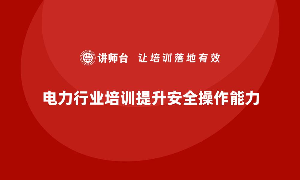 文章电力行业培训：提高员工对电力系统的安全操作能力的缩略图