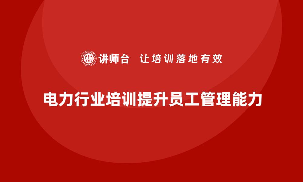 文章电力行业培训：通过电力行业培训提升员工的综合管理能力的缩略图