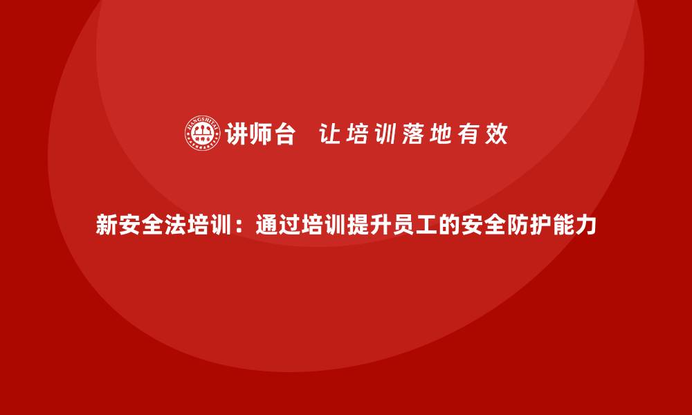 文章新安全法培训：通过培训提升员工的安全防护能力的缩略图