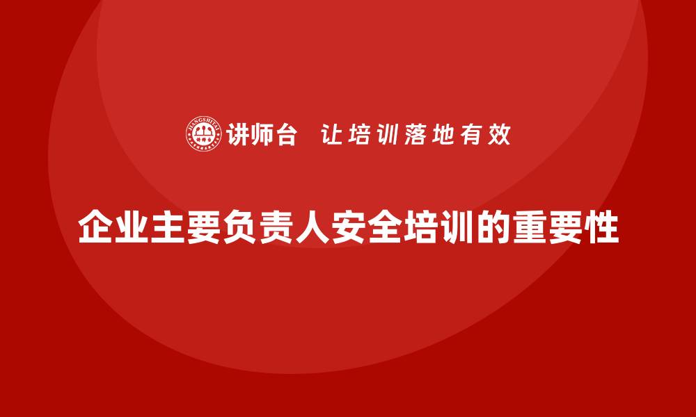 文章企业主要负责人安全培训：帮助企业负责人加强生产安全管理的缩略图