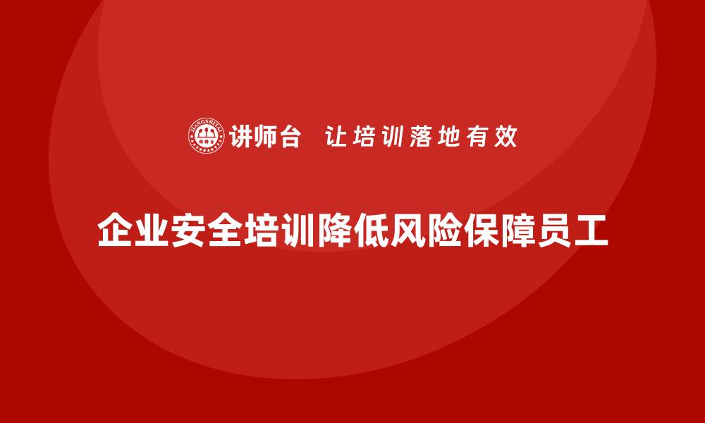 文章企业生产安全培训：如何在企业中推动安全培训，避免风险的缩略图