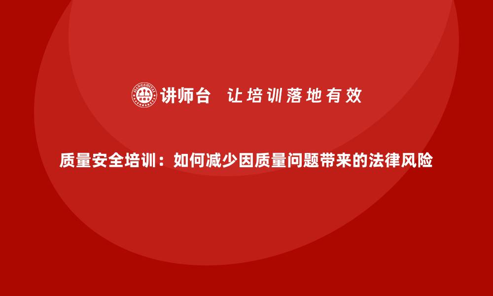 文章质量安全培训：如何减少因质量问题带来的法律风险的缩略图
