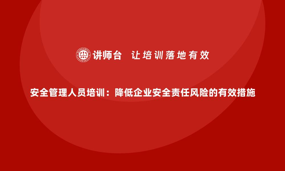 文章安全管理人员培训：降低企业安全责任风险的有效措施的缩略图