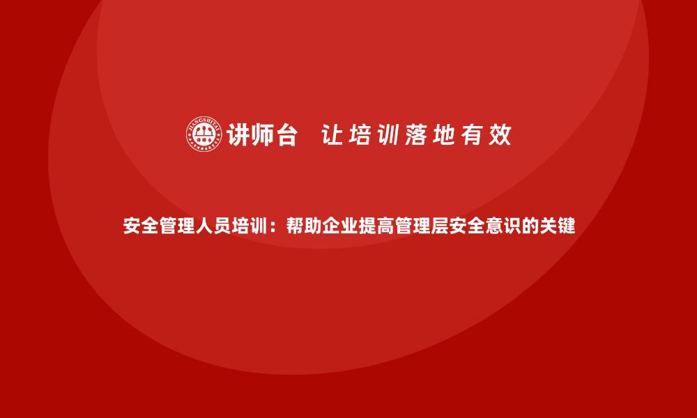 文章安全管理人员培训：帮助企业提高管理层安全意识的关键的缩略图