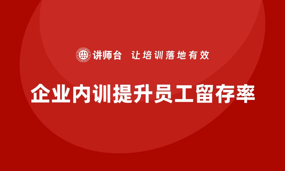 文章企业内训在员工留存率提升中的关键作用的缩略图