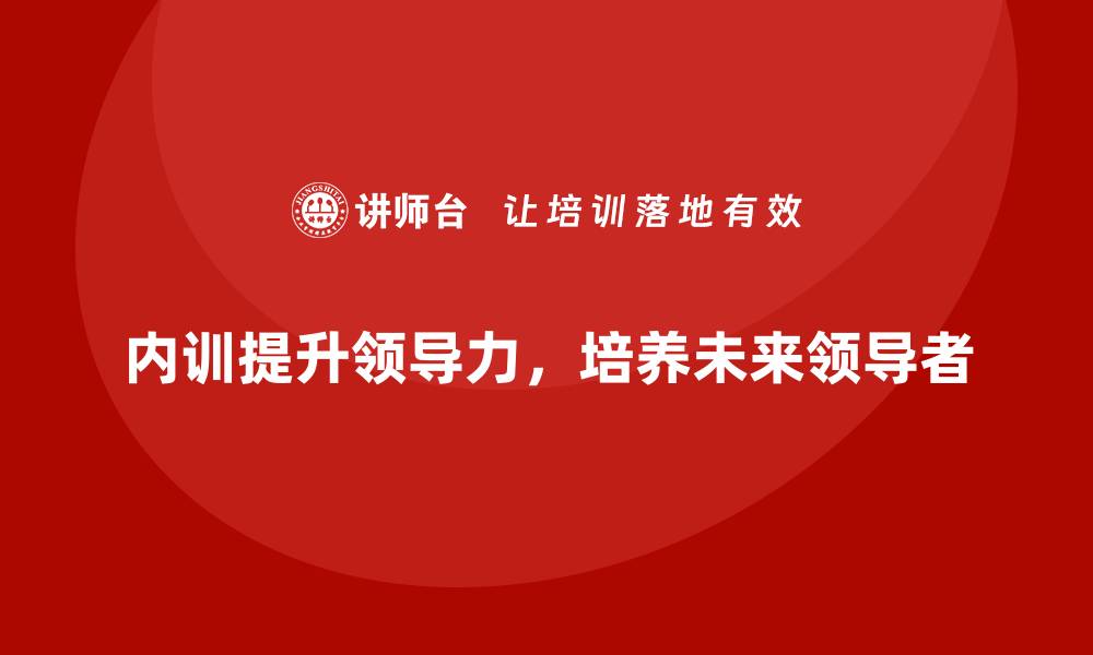 文章企业内训如何培养下一个领导力梯队？的缩略图