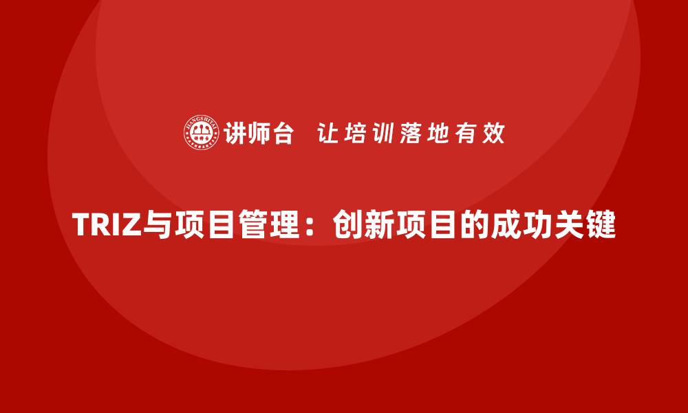 TRIZ与项目管理：创新项目的成功关键
