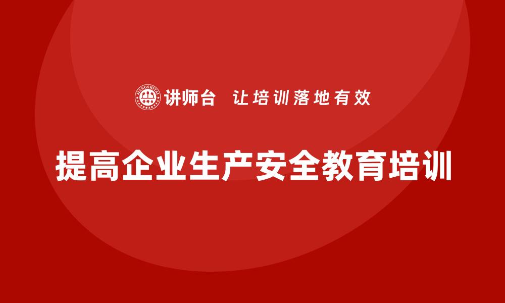 文章生产安全教育培训：帮助企业提高生产安全风险的识别能力的缩略图