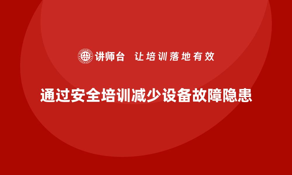 通过安全培训减少设备故障隐患