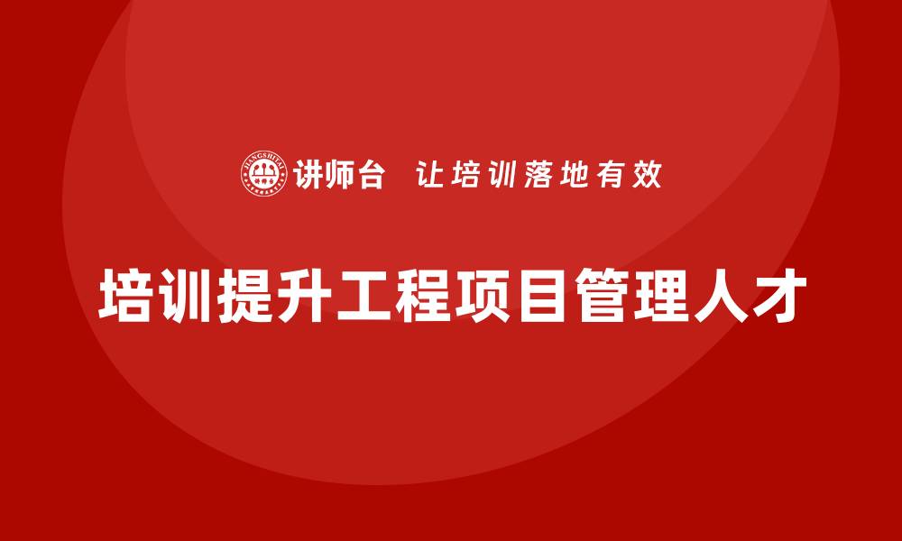 培训提升工程项目管理人才