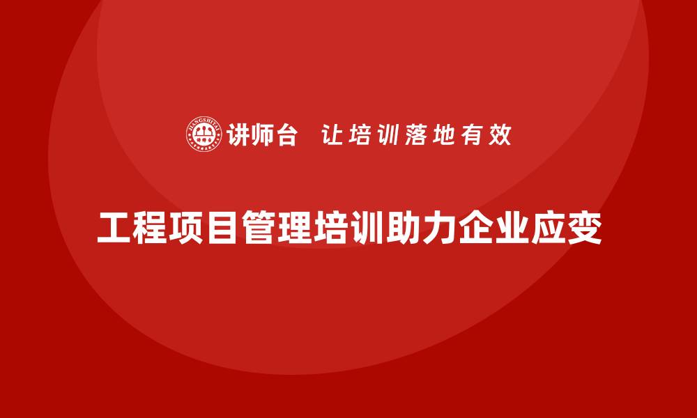 工程项目管理培训助力企业应变