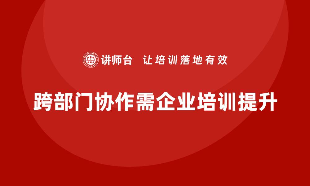文章企业培训如何实现跨部门工程项目管理的高效协同？的缩略图