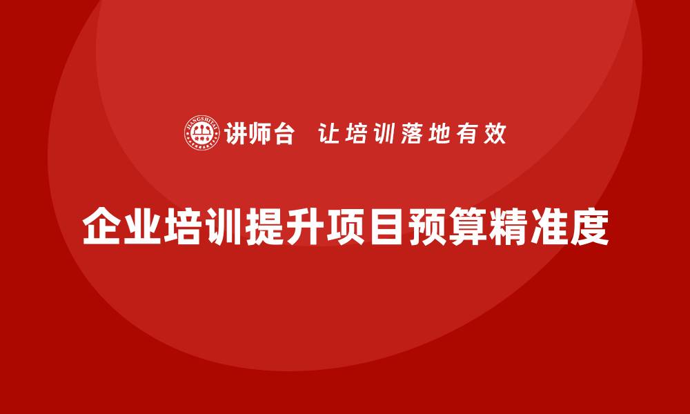 文章企业培训课程如何让项目预算更精准高效？的缩略图
