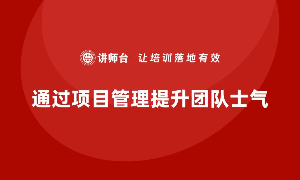 通过项目管理提升团队士气