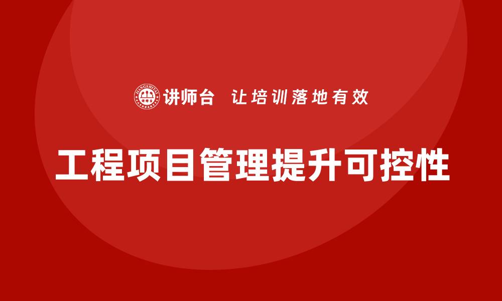 文章企业如何通过工程项目管理提升项目的可控性？的缩略图