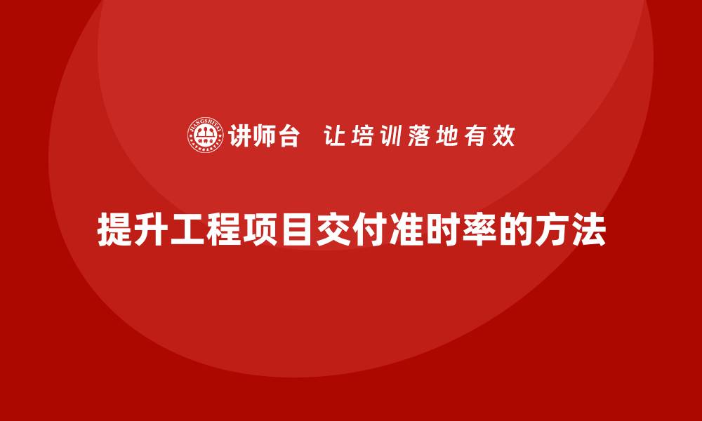 文章工程项目管理如何提高项目交付准时率？的缩略图