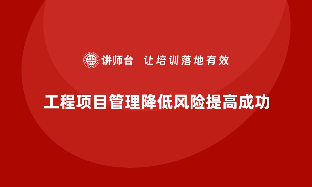 文章如何通过工程项目管理降低项目中的风险？的缩略图