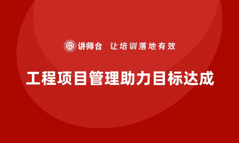 文章工程项目管理如何帮助项目达成预期目标？的缩略图