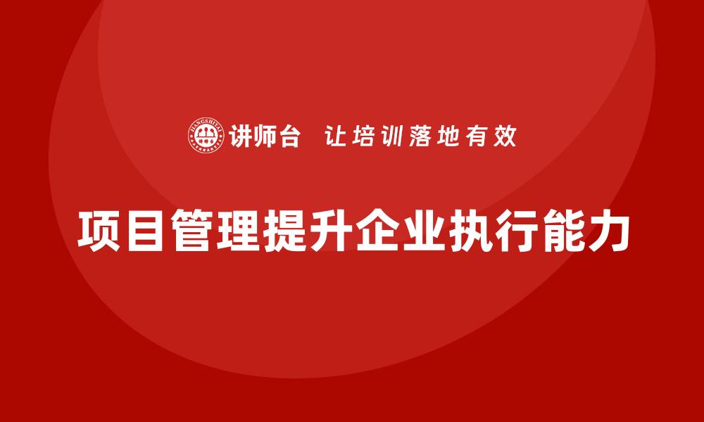 项目管理提升企业执行能力