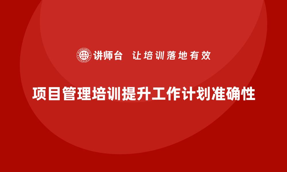 文章项目管理培训如何提升工作计划的准确性？的缩略图