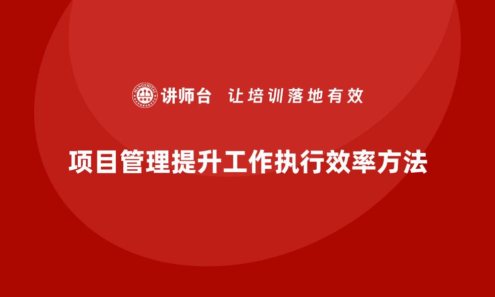 文章项目管理如何提高项目工作执行效率？的缩略图