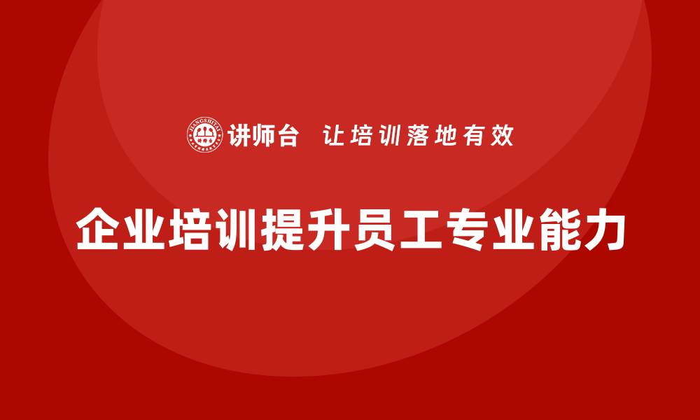 文章如何通过培训提升员工专业能力？的缩略图