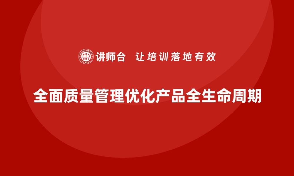 全面质量管理优化产品全生命周期