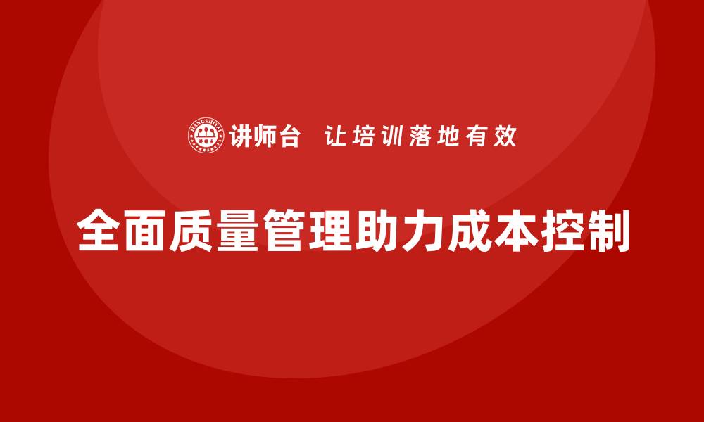 文章全面质量管理在企业成本控制中的实用技巧的缩略图