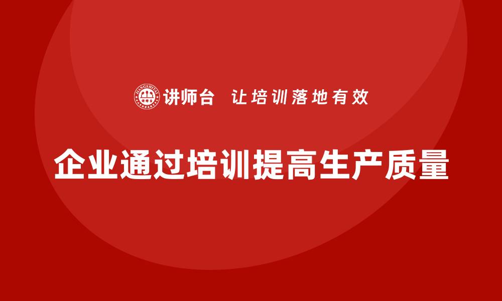 文章企业实施生产质量管理培训降低返修损失的缩略图