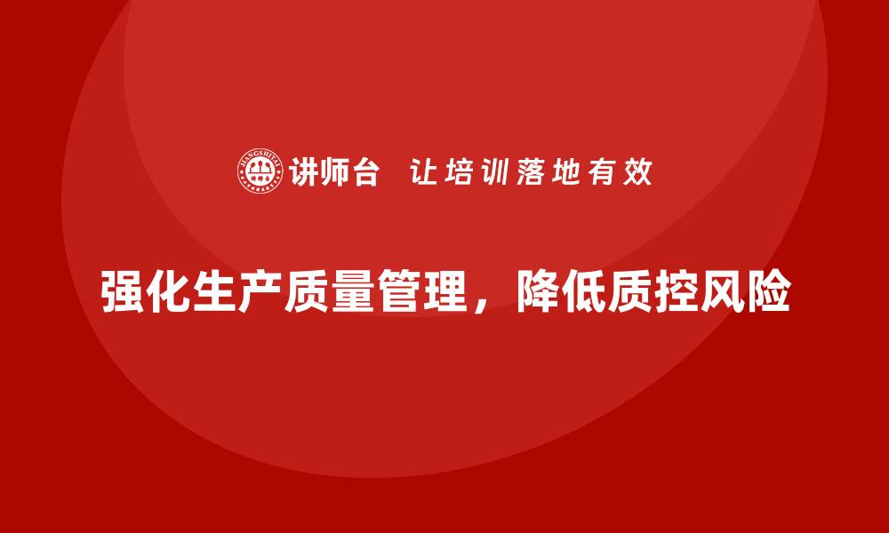 文章强化生产质量管理降低质控风险的缩略图
