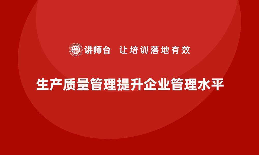 文章生产质量管理提升企业内部管理水平的缩略图
