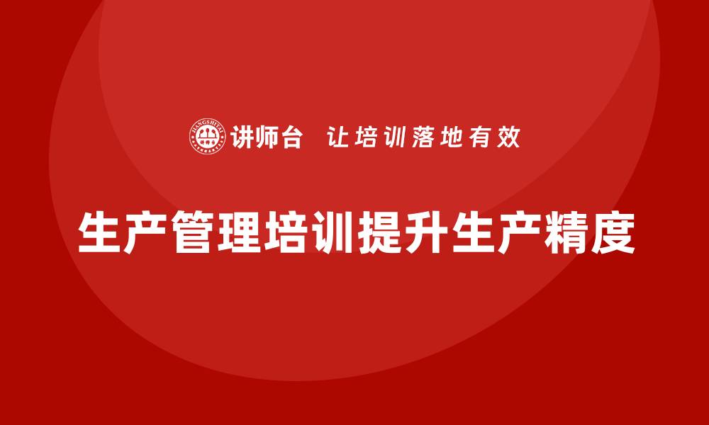 生产管理培训提升生产精度